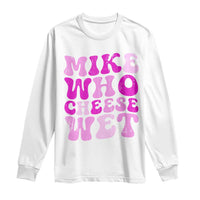 Mike Who Cheese Wet Long Sleeve Shirt Funny Embarrassing Inappropriate Raunchy - Wonder Print Shop