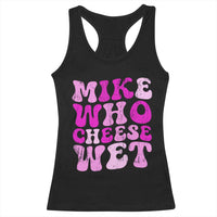Mike Who Cheese Wet Racerback Tank Top Funny Embarrassing Inappropriate Raunchy - Wonder Print Shop