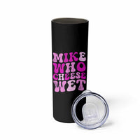 Mike Who Cheese Wet Skinny Tumbler Funny Embarrassing Inappropriate Raunchy - Wonder Print Shop