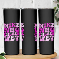 Mike Who Cheese Wet Skinny Tumbler Funny Embarrassing Inappropriate Raunchy - Wonder Print Shop