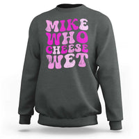 Mike Who Cheese Wet Sweatshirt Funny Embarrassing Inappropriate Raunchy - Wonder Print Shop
