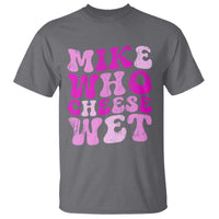 Mike Who Cheese Wet T Shirt Funny Embarrassing Inappropriate Raunchy - Wonder Print Shop