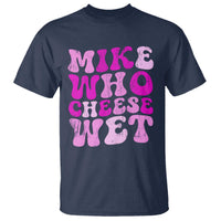 Mike Who Cheese Wet T Shirt Funny Embarrassing Inappropriate Raunchy - Wonder Print Shop