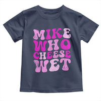 Mike Who Cheese Wet Toddler T Shirt Funny Embarrassing Inappropriate Raunchy - Wonder Print Shop