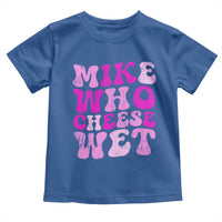 Mike Who Cheese Wet Toddler T Shirt Funny Embarrassing Inappropriate Raunchy - Wonder Print Shop