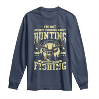 Fishing and Hunting Long Sleeve Shirt I'm Not Always Thinking About Hunting Wildlife Deer Lover