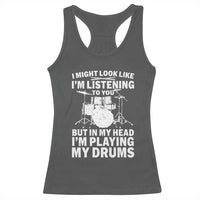 Funny Drummer Racerback Tank Top I Might Look Like Im Listening To You But - Wonder Print Shop