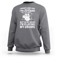 Funny Drummer Sweatshirt I Might Look Like Im Listening To You But - Wonder Print Shop