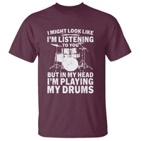 Funny Drummer T Shirt I Might Look Like Im Listening To You But - Wonder Print Shop