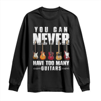 Funny Guitarist Long Sleeve Shirt You Can Never Have Too Many Guitars Music Life - Wonder Print Shop