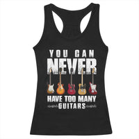 Funny Guitarist Racerback Tank Top You Can Never Have Too Many Guitars Music Life - Wonder Print Shop