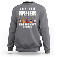Funny Guitarist Sweatshirt You Can Never Have Too Many Guitars Music Life - Wonder Print Shop