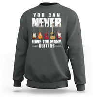 Funny Guitarist Sweatshirt You Can Never Have Too Many Guitars Music Life - Wonder Print Shop