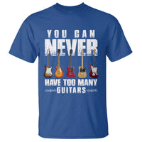 Funny Guitarist T Shirt You Can Never Have Too Many Guitars Music Life - Wonder Print Shop