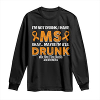 I'm Not Drunk I Have MS Long Sleeve Shirt Orange Ribbon Multiple Sclerosis Awareness