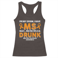 I'm Not Drunk I Have MS Racerback Tank Top Orange Ribbon Multiple Sclerosis Awareness