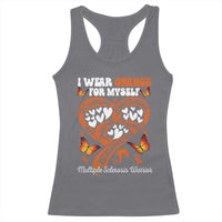 Multiple Sclerosis Awareness Racerback Tank Top I Wear Orange For Myself MS Warrior