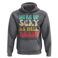 I Woke Up Sexy As Hell Again Hoodie Funny Sarcastic Women Saying
