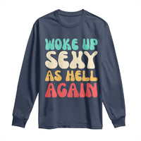 I Woke Up Sexy As Hell Again Long Sleeve Shirt Funny Sarcastic Women Saying
