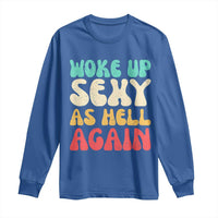 I Woke Up Sexy As Hell Again Long Sleeve Shirt Funny Sarcastic Women Saying