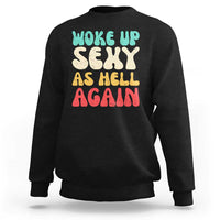 I Woke Up Sexy As Hell Again Sweatshirt Funny Sarcastic Women Saying