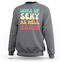 I Woke Up Sexy As Hell Again Sweatshirt Funny Sarcastic Women Saying