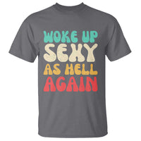 I Woke Up Sexy As Hell Again T Shirt Funny Sarcastic Women Saying