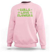 Girls Love Flowers Weed Cannabis Sweatshirt Funny Marijuana 420 Gift