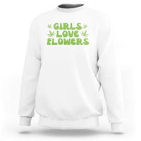 Girls Love Flowers Weed Cannabis Sweatshirt Funny Marijuana 420 Gift