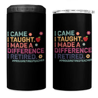 Proud Retired Teacher 4 in 1 Can Cooler Tumbler I Came I Taught I Made a Difference Retirement