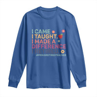 Proud Retired Teacher Long Sleeve Shirt I Came I Taught I Made a Difference Retirement