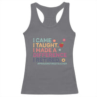 Proud Retired Teacher Racerback Tank Top I Came I Taught I Made a Difference Retirement