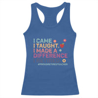 Proud Retired Teacher Racerback Tank Top I Came I Taught I Made a Difference Retirement
