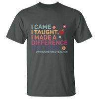 Proud Retired Teacher T Shirt I Came I Taught I Made a Difference Retirement