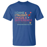 Proud Retired Teacher T Shirt I Came I Taught I Made a Difference Retirement