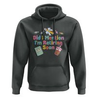 Retired Teacher Hoodie Did I Mention I'm Retiring Soon Retirement 2025