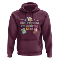 Retired Teacher Hoodie Did I Mention I'm Retiring Soon Retirement 2025