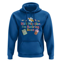 Retired Teacher Hoodie Did I Mention I'm Retiring Soon Retirement 2025