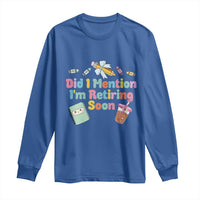 Retired Teacher Long Sleeve Shirt Did I Mention I'm Retiring Soon Retirement 2025