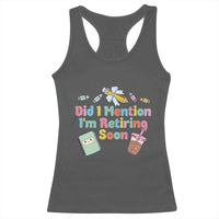 Retired Teacher Racerback Tank Top Did I Mention I'm Retiring Soon Retirement 2025