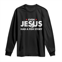 Christian Fishing Long Sleeve Shirt Even Jesus Had A Fish Story Funny Fisherman - Wonder Print Shop