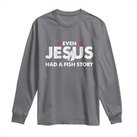 Christian Fishing Long Sleeve Shirt Even Jesus Had A Fish Story Funny Fisherman - Wonder Print Shop