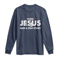 Christian Fishing Long Sleeve Shirt Even Jesus Had A Fish Story Funny Fisherman - Wonder Print Shop