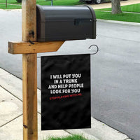 Funny Saying I Will Put You In The Trunk Garden Flag And Help People Look For
