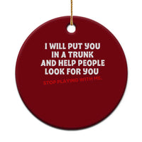 Funny Saying I Will Put You In The Trunk Ceramic Ornament And Help People Look For