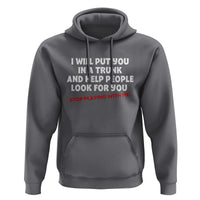 Funny Saying I Will Put You In The Trunk Hoodie And Help People Look For