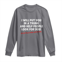 Funny Saying I Will Put You In The Trunk Long Sleeve Shirt And Help People Look For
