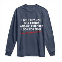 Funny Saying I Will Put You In The Trunk Long Sleeve Shirt And Help People Look For