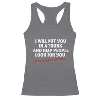 Funny Saying I Will Put You In The Trunk Racerback Tank Top And Help People Look For