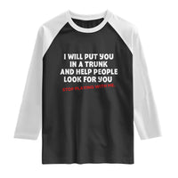 Funny Saying I Will Put You In The Trunk Raglan Shirt And Help People Look For